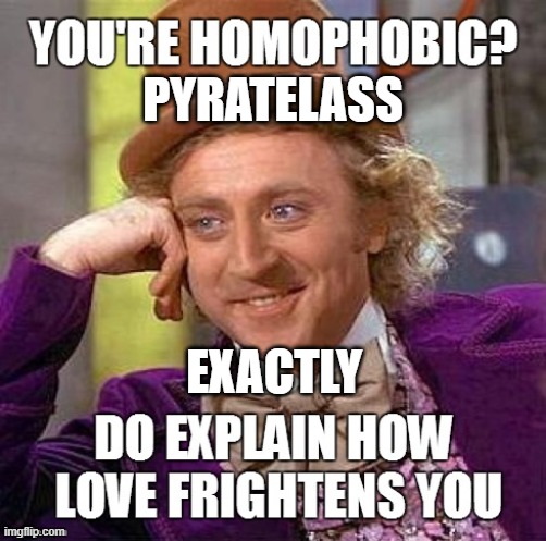 homophobes watch out | PYRATELASS; EXACTLY | image tagged in gays,i love you | made w/ Imgflip meme maker