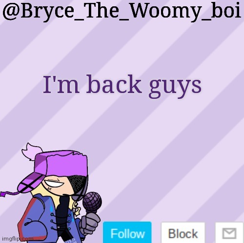 Bryce_The_Woomy_boi | I'm back guys | image tagged in bryce_the_woomy_boi | made w/ Imgflip meme maker