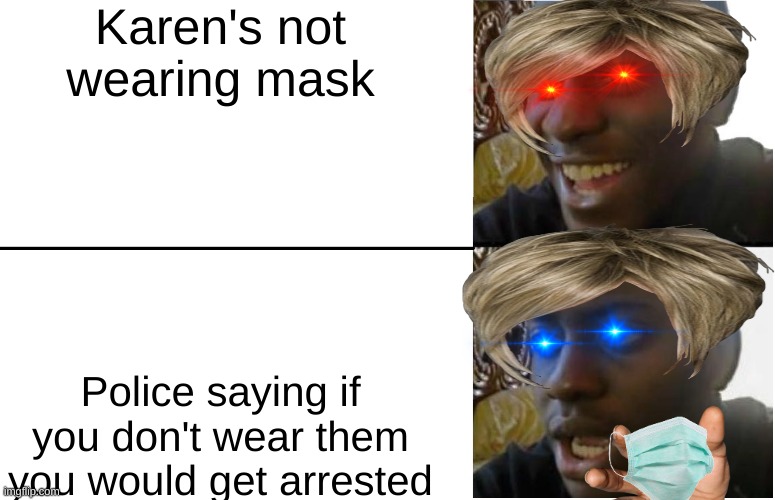 Karens | Karen's not wearing mask; Police saying if you don't wear them you would get arrested | image tagged in disappointed black guy | made w/ Imgflip meme maker