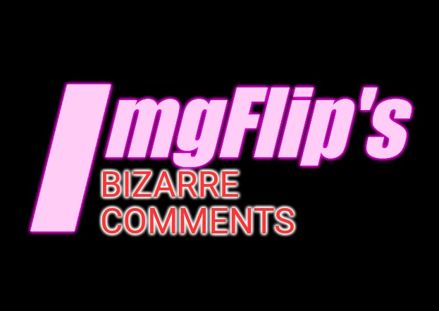 ImgFlip's Bizarre Comments Blank Meme Template