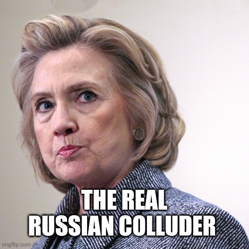 hillary clinton pissed | THE REAL RUSSIAN COLLUDER | image tagged in hillary clinton pissed | made w/ Imgflip meme maker