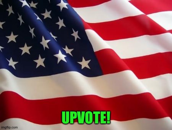 American flag | UPVOTE! | image tagged in american flag | made w/ Imgflip meme maker