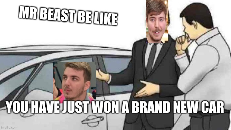 Car Salesman Slaps Roof Of Car Meme | MR BEAST BE LIKE; YOU HAVE JUST WON A BRAND NEW CAR | image tagged in memes,car salesman slaps roof of car | made w/ Imgflip meme maker