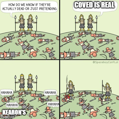 How do we know if they're actually dead or just pretending | COVED IS REAL; KEARON'S | image tagged in how do we know if they're actually dead or just pretending | made w/ Imgflip meme maker