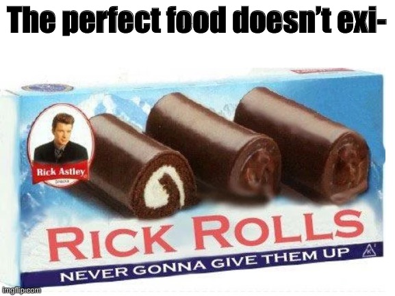 Never give them up | The perfect food doesn’t exi- | image tagged in rick roll | made w/ Imgflip meme maker