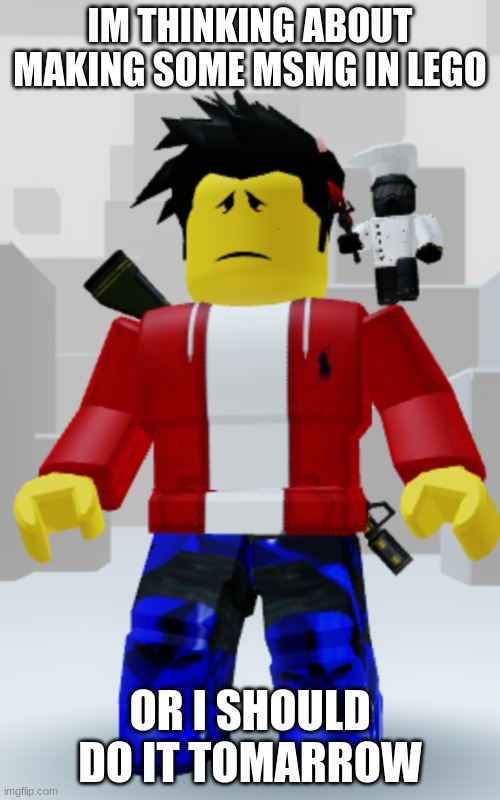 should i | IM THINKING ABOUT MAKING SOME MSMG IN LEGO; OR I SHOULD DO IT TOMARROW | image tagged in depressed winston | made w/ Imgflip meme maker