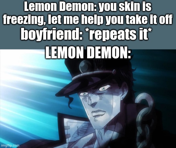 thats a little weird | Lemon Demon: you skin is freezing, let me help you take it off; boyfriend: *repeats it*; LEMON DEMON: | image tagged in nani,fnf,bored,ahhhhhhhhhhhhhhhhh | made w/ Imgflip meme maker
