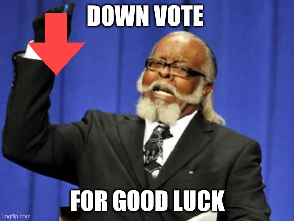 Too Damn High Meme | DOWN VOTE; FOR GOOD LUCK | image tagged in memes,too damn high | made w/ Imgflip meme maker