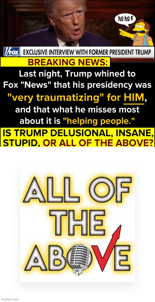 "all of the above" | image tagged in trump crybaby,all of the above,trump,donald trump,trump is an asshole,trump is a moron | made w/ Imgflip meme maker