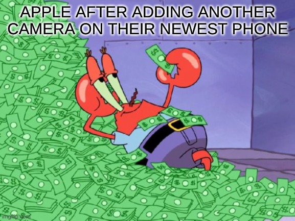 Yes the "newest" phone | APPLE AFTER ADDING ANOTHER CAMERA ON THEIR NEWEST PHONE | image tagged in mr krabs money,funny,memes,shitpost,dank memes | made w/ Imgflip meme maker