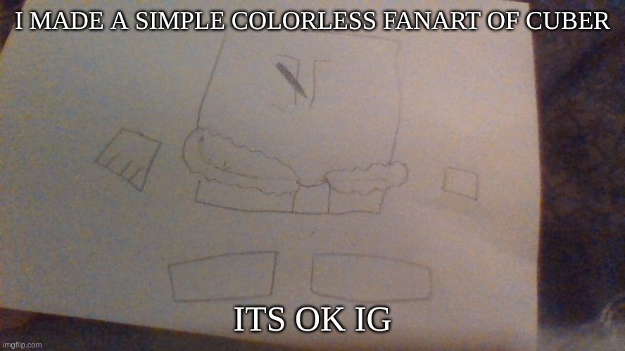 I MADE A SIMPLE COLORLESS FANART OF CUBER ITS OK IG | made w/ Imgflip meme maker