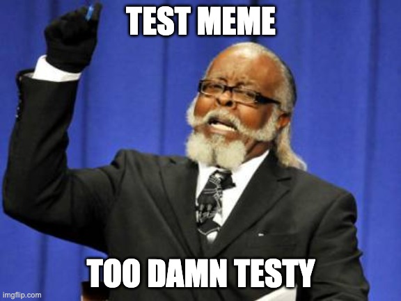 Too Damn High | TEST MEME; TOO DAMN TESTY | image tagged in memes,too damn high | made w/ Imgflip meme maker