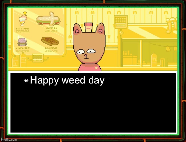 That’s what my classmate said- | Happy weed day | image tagged in burgerpants | made w/ Imgflip meme maker