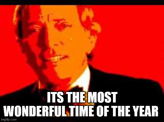 ITS THE MOST WONDERFUL TIME OF THE YEAR | made w/ Imgflip meme maker