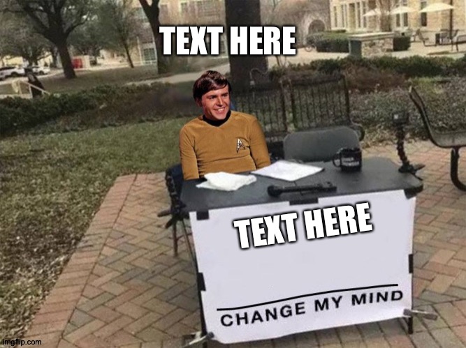 Checov change my mind | TEXT HERE; TEXT HERE | image tagged in chekov change my mind,new template | made w/ Imgflip meme maker