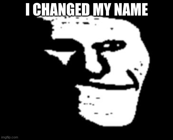 I CHANGED MY NAME | made w/ Imgflip meme maker