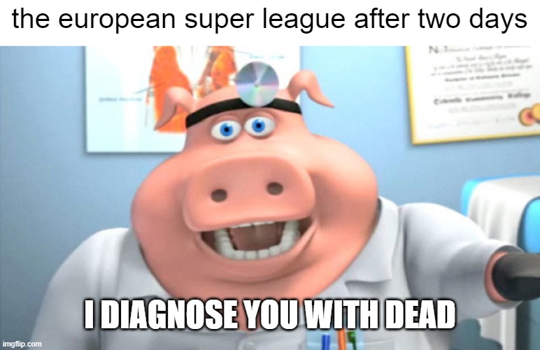 bye bye | the european super league after two days; I DIAGNOSE YOU WITH DEAD | image tagged in i diagnose you with dead,memes | made w/ Imgflip meme maker