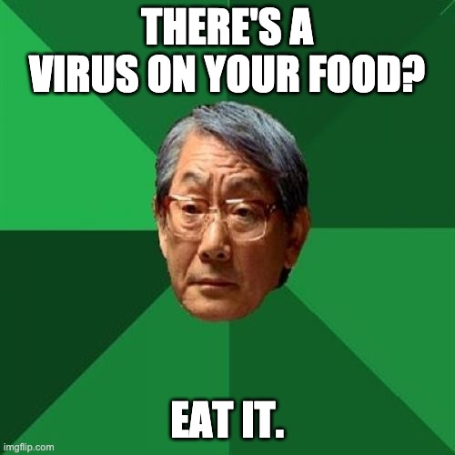 High Expectations Asian Father Meme | THERE'S A VIRUS ON YOUR FOOD? EAT IT. | image tagged in memes,high expectations asian father | made w/ Imgflip meme maker