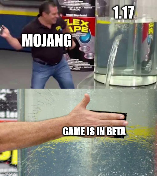 Flex Tape | 1.17; MOJANG; GAME IS IN BETA | image tagged in flex tape | made w/ Imgflip meme maker