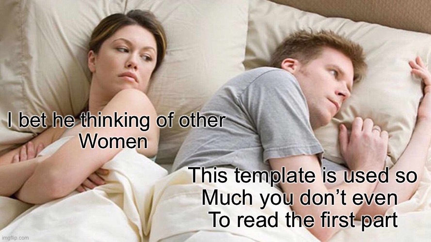 Facts | I bet he thinking of other
Women; This template is used so
Much you don’t even 
To read the first part | image tagged in memes,i bet he's thinking about other women | made w/ Imgflip meme maker