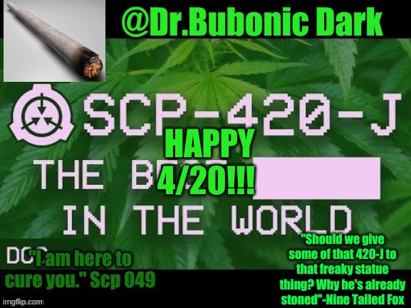 Dr.Bubonics Scp 420-j temp | HAPPY 4/20!!! | image tagged in dr bubonics scp 420-j temp | made w/ Imgflip meme maker