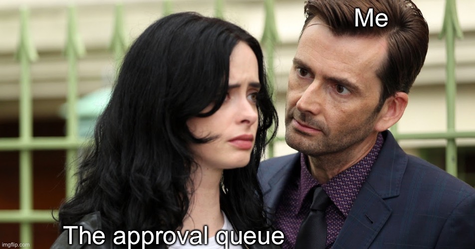 Jessica Jones Death Stare | Me; The approval queue | image tagged in jessica jones death stare | made w/ Imgflip meme maker