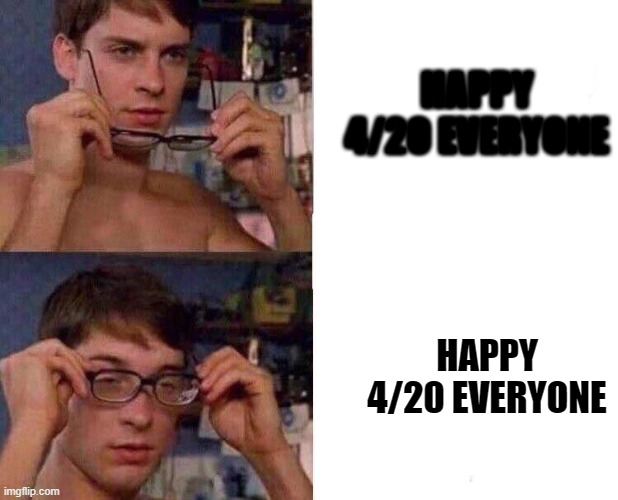 april 20 | HAPPY 4/20 EVERYONE; HAPPY 4/20 EVERYONE | image tagged in spiderman glasses,420,memes,funny memes | made w/ Imgflip meme maker