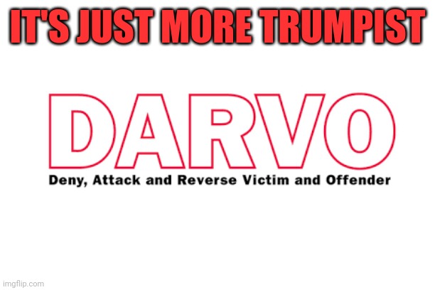 Darvo acronym | IT'S JUST MORE TRUMPIST | image tagged in darvo acronym | made w/ Imgflip meme maker