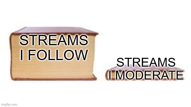 Big book small book | STREAMS I FOLLOW; STREAMS I MODERATE | image tagged in big book small book | made w/ Imgflip meme maker