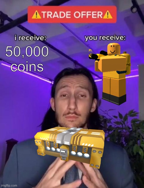 Opening tds golden crates be like | 50,000 coins | image tagged in trade offer,golden,crates,tds | made w/ Imgflip meme maker