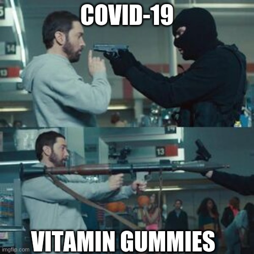 You just pulled a pistol on a guy with a missile launcher | COVID-19; VITAMIN GUMMIES | image tagged in you just pulled a pistol on a guy with a missile launcher | made w/ Imgflip meme maker