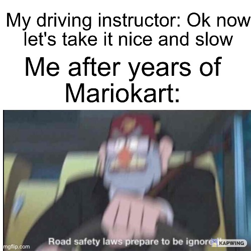 Mariokart = Good driving school | image tagged in road safety laws prepare to be ignored,driving | made w/ Imgflip meme maker