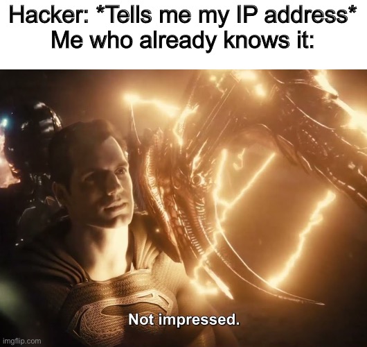 Superman Not Impressed | Hacker: *Tells me my IP address*
Me who already knows it: | image tagged in superman not impressed | made w/ Imgflip meme maker