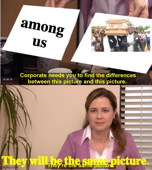 They're The Same Picture Meme | among us They will be the same picture. | image tagged in memes,they're the same picture | made w/ Imgflip meme maker