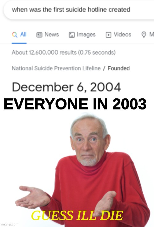 EVERYONE IN 2003; GUESS ILL DIE | image tagged in guess i'll die | made w/ Imgflip meme maker
