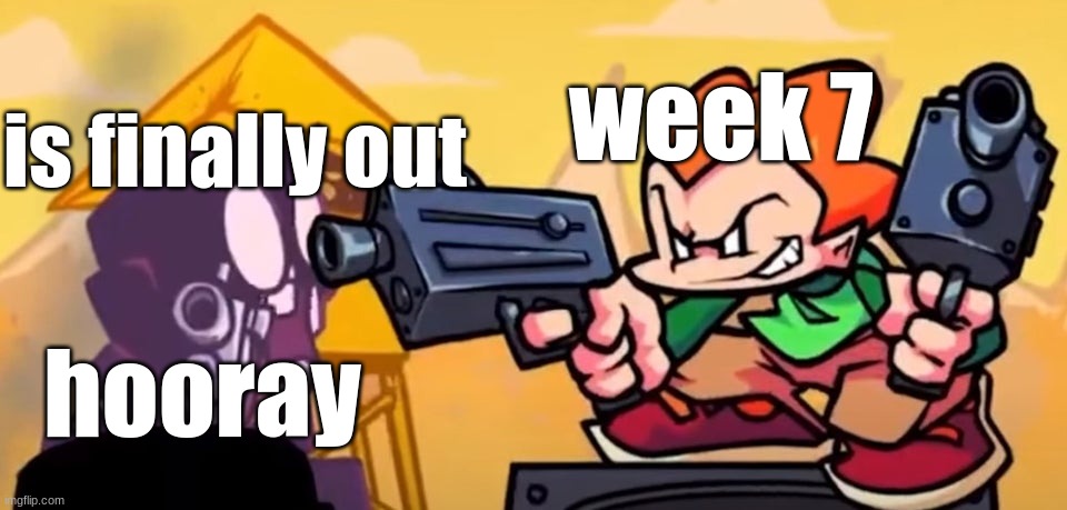 Week 1 - Daddy Dearest| Week 2 - Skid & Pump| Week 3 - Pico| Week 4 - Mommy Most Murder| Week 5 - Lemon Demon| Week 6 - Senpai|  | is finally out; week 7; hooray | image tagged in pico gunpoint steve,week 1 2 3 4 5 6 7 | made w/ Imgflip meme maker