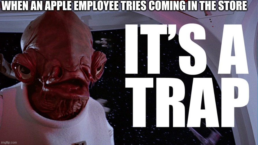 WHEN AN APPLE EMPLOYEE TRIES COMING IN THE STORE | made w/ Imgflip meme maker