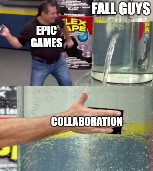 Fall guys is dying | FALL GUYS; EPIC GAMES; COLLABORATION | image tagged in flex tape,epic games,fall guys | made w/ Imgflip meme maker