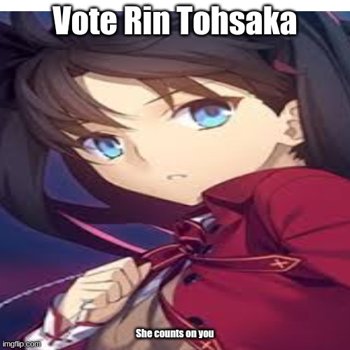 She counts on you | Vote Rin Tohsaka; She counts on you | made w/ Imgflip meme maker