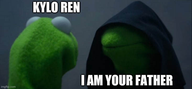 Evil Kermit Meme | KYLO REN; I AM YOUR FATHER | image tagged in memes,evil kermit | made w/ Imgflip meme maker