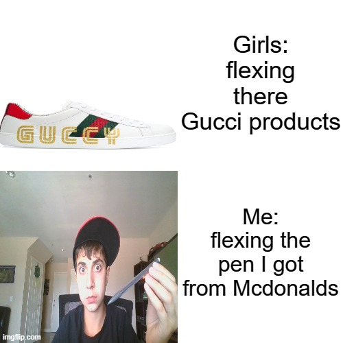 Mcdonalds meme | Girls: flexing there Gucci products; Me: flexing the pen I got from Mcdonalds | image tagged in funny | made w/ Imgflip meme maker