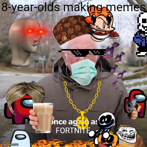 FORTNITE | 8-year-olds making memes; FORTNITE | image tagged in memes,bernie i am once again asking for your support,poggers,fart,poop,bruh | made w/ Imgflip meme maker