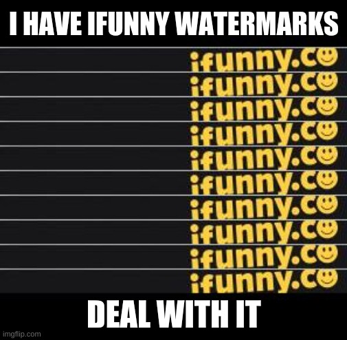 e | I HAVE IFUNNY WATERMARKS; DEAL WITH IT | image tagged in memes,watermark | made w/ Imgflip meme maker