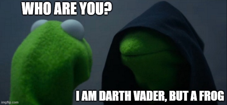 How this template feels | WHO ARE YOU? I AM DARTH VADER, BUT A FROG | image tagged in memes,evil kermit,darth vader | made w/ Imgflip meme maker