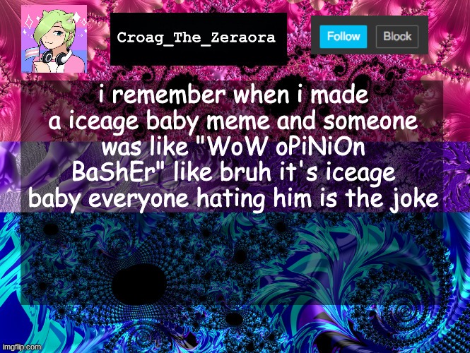 Announcement Template | i remember when i made a iceage baby meme and someone was like "WoW oPiNiOn BaShEr" like bruh it's iceage baby everyone hating him is the joke | image tagged in announcement template | made w/ Imgflip meme maker