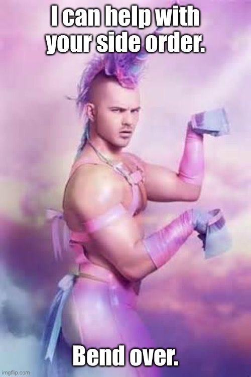 Gay Unicorn | I can help with your side order. Bend over. | image tagged in gay unicorn | made w/ Imgflip meme maker