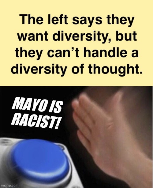 MAYO IS
RACIST! | image tagged in slap that button,mayo,racism,triggered conservatives,conservative hypocrisy,woke conservatives | made w/ Imgflip meme maker