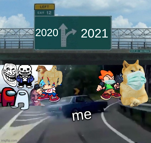 Left Exit 12 Off Ramp Meme | 2021; 2020; me | image tagged in memes,left exit 12 off ramp | made w/ Imgflip meme maker