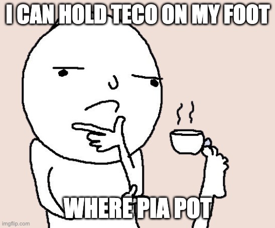 Guy holding a tea cup with a foot | I CAN HOLD TECO ON MY FOOT WHERE PIA POT | image tagged in guy holding a tea cup with a foot | made w/ Imgflip meme maker
