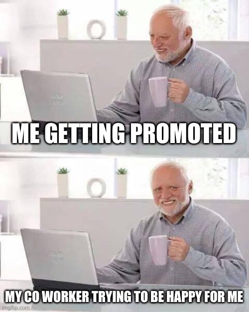 Promotion be like... | ME GETTING PROMOTED; MY CO WORKER TRYING TO BE HAPPY FOR ME | image tagged in memes,hide the pain harold | made w/ Imgflip meme maker